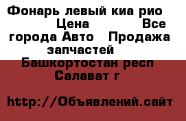 Фонарь левый киа рио(kia rio) › Цена ­ 5 000 - Все города Авто » Продажа запчастей   . Башкортостан респ.,Салават г.